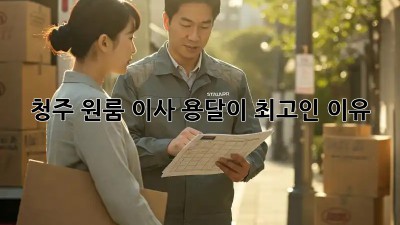 청주 원룸 이사? 용달이 최고인 이유!