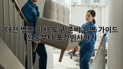 대전 법동 이사 도구 준비 완벽 가이드: 원룸부터 포장이사까지!