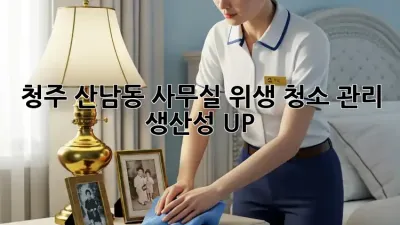 청주 산남동 사무실 위생 청소 관리: 생산성 UP!