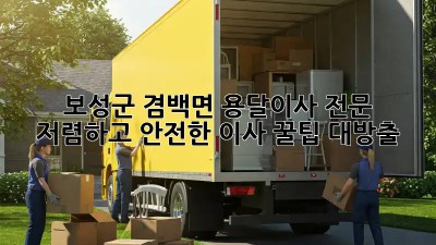 보성군 겸백면 용달이사 전문: 저렴하고 안전한 이사, 꿀팁 대방출!